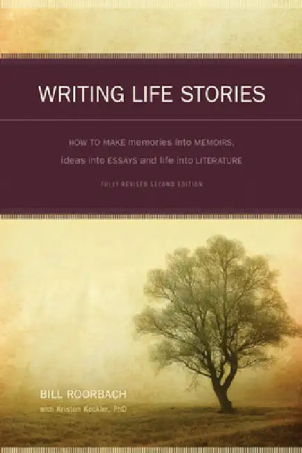 Writing Life Stories: How to Make Memories Into Memoirs, Ideas Into Essays, and Life Into Literature by Bill Roorbach