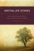Writing Life Stories: How to Make Memories Into Memoirs, Ideas Into Essays, and Life Into Literature by Bill Roorbach