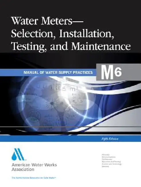 M6 Water Meters - Selection, Installation, Testing and Maintenance, Fifth Edition by Awwa