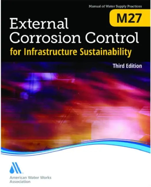 M27 External Corrosion Control for Infrastructure Sustainability, Third Edition by Awwa