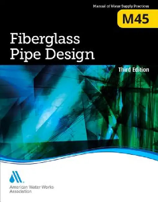 M45 Fiberglass Pipe Design, Third Edition by Awwa