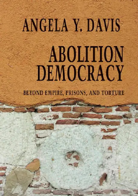Abolition Democracy: Beyond Empire, Prisons, and Torture by Angela Y. Davis