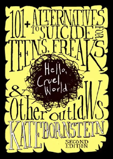 Hello, Cruel World: 101 Alternatives to Suicide for Teens, Freaks, and Other Outlaws by Kate Bornstein