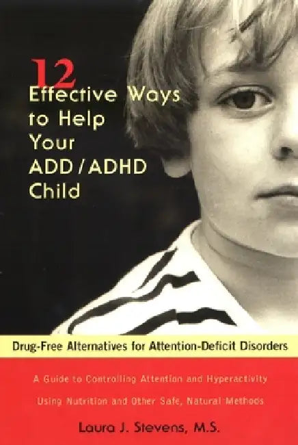 12 Effective Ways Help Your ADD/ADHD Child: Drug-Free Alternatives for Attention-Deficit Disorders by Laura J. Stevens