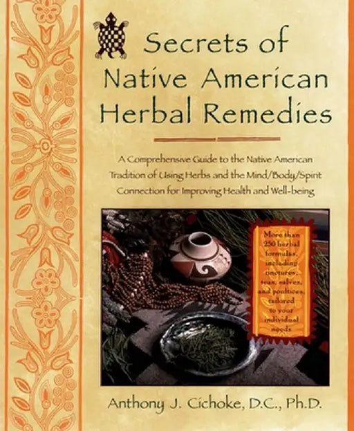 Secrets of Native American Herbal Remedies: A Comprehensive Guide to the Native American Tradition of Using Herbs and the Mind/Body/Spirit Connection by Anthony J. Cichoke