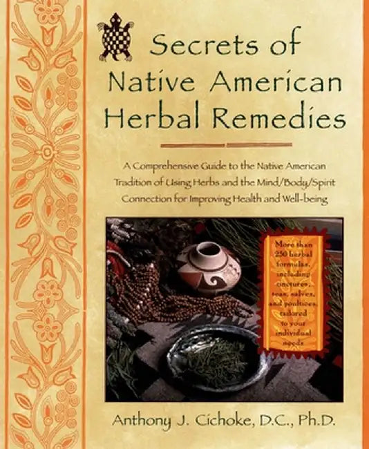 Secrets of Native American Herbal Remedies: A Comprehensive Guide to the Native American Tradition of Using Herbs and the Mind/Body/Spirit Connection by Anthony J. Cichoke