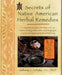 Secrets of Native American Herbal Remedies: A Comprehensive Guide to the Native American Tradition of Using Herbs and the Mind/Body/Spirit Connection by Anthony J. Cichoke