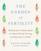 The Garden of Fertility: A Guide to Charting Your Fertility Signals to Prevent or Achieve Pregnancy-Naturally-And to Gauge Your Reproductive Health by Katie Singer