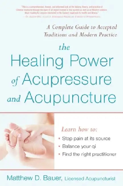 The Healing Power of Acupressure and Acupuncture: A Complete Guide to Accepted Traditions and Modern Practice by Matthew Bauer