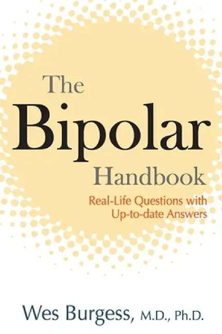 The Bipolar Handbook: Real-Life Questions with Up-To-Date Answers by Wes Burgess