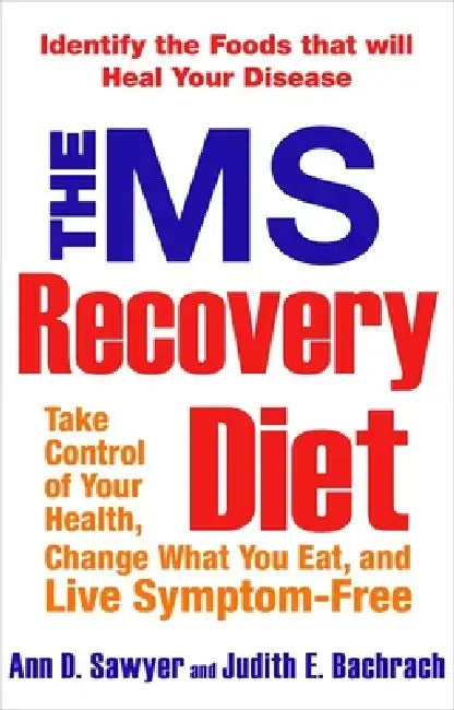 The MS Recovery Diet: Identify the Foods That Will Heal Your Disease by Ann Sawyer