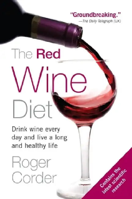 The Red Wine Diet: Drink Wine Every Day, and Live a Long and Healthy Life by Roger Corder