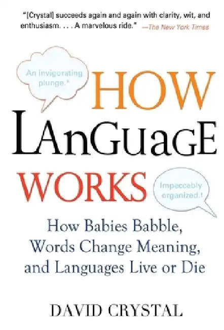 How Language Works: How Babies Babble, Words Change Meaning, and Languages Live or Die by David Crystal