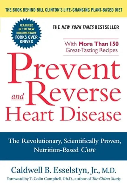 Prevent and Reverse Heart Disease: The Revolutionary, Scientifically Proven, Nutrition-Based Cure by Caldwell B. Esselstyn