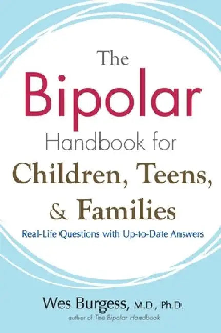The Bipolar Handbook for Children, Teens, and Families: Real-Life Questions with Up-to-Date Answers by Wes Burgess