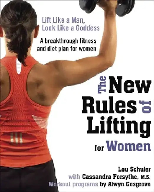 The New Rules of Lifting for Women: Lift Like a Man, Look Like a Goddess by Lou Schuler