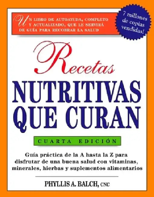 Recetas Nutritivas Que Curan, 4th Edition: Guia Practica de la a Hasta La Z Para Disfrutar de Una Burna Salud Convitaminas, Minerales, Hierbas Y Suple by Phyllis A. Balch