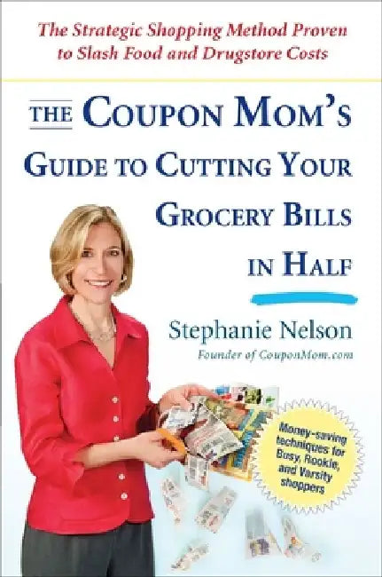 The Coupon Mom's Guide to Cutting Your Grocery Bills in Half: The Strategic Shopping Method Proven to Slash Food and Drugstore Costs by Stephanie Nelson