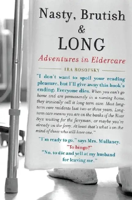 Nasty, Brutish, and Long: Adventures in Eldercare by Ira Rosofsky
