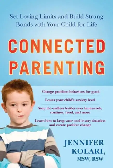 Connected Parenting: Set Loving Limits and Build Strong Bonds with Your Child for Life by Jennifer Kolari