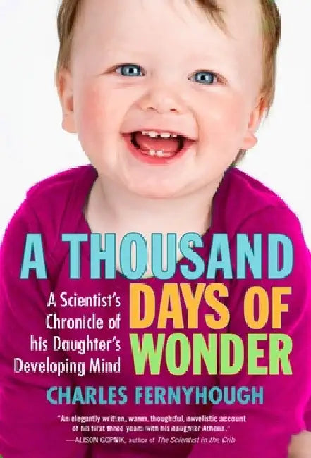 A Thousand Days of Wonder: A Scientist's Chronicle of His Daughter's Developing Mind by Charles Fernyhough