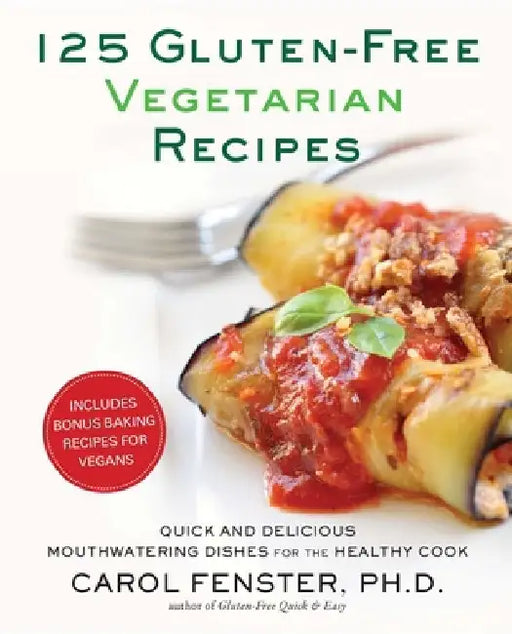 125 Gluten-Free Vegetarian Recipes: Quick and Delicious Mouthwatering Dishes for the Healthy Cook: A Cookbook by Carol Fenster