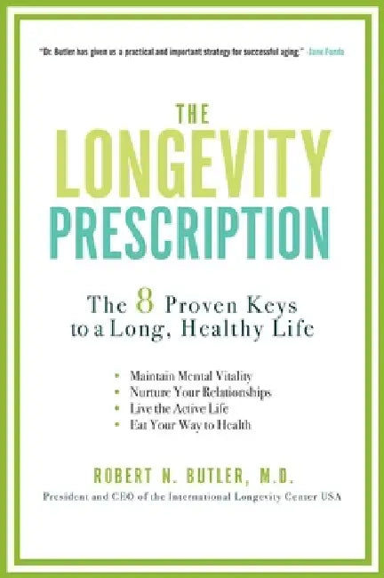 The Longevity Prescription: The 8 Proven Keys to a Long, Healthy Life by Robert N. Butler