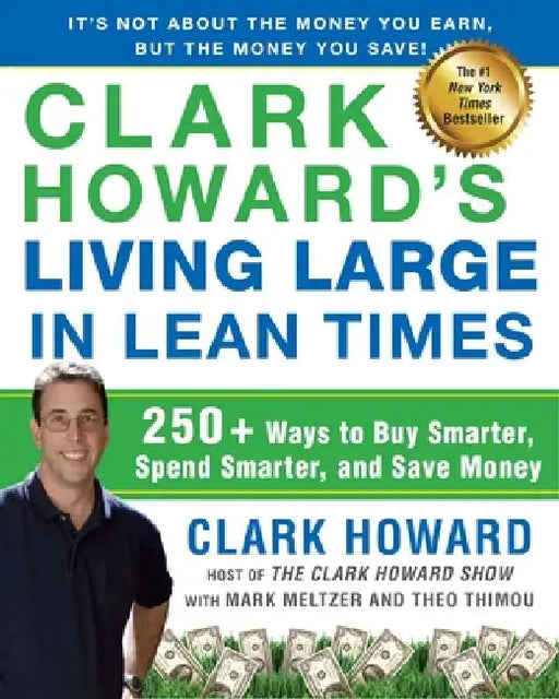 Clark Howard's Living Large in Lean Times: 250+ Ways to Buy Smarter, Spend Smarter, and Save Money by Clark Howard