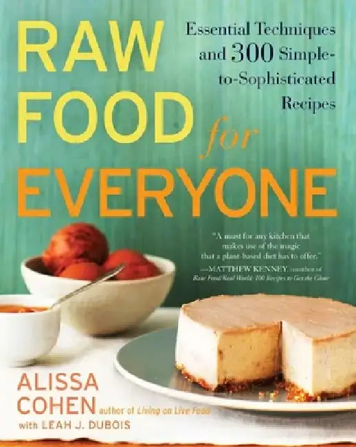 Raw Food for Everyone: Essential Techniques and 300 Simple-to-Sophisticated Recipes by Alissa Cohen