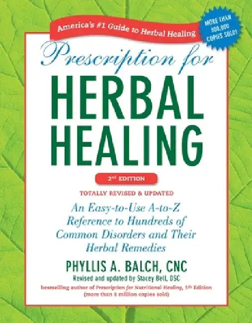 Prescription for Herbal Healing: An Easy-To-Use A-To-Z Reference to Hundreds of Common Disorders and Their Herbal Remedies by Phyllis A. Balch