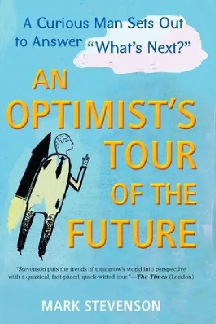 An Optimist's Tour of the Future: One Curious Man Sets Out to Answer "What's Next?" by Mark Stevenson