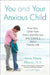 You and Your Anxious Child: Free Your Child from Fears and Worries and Create a Joyful Family Life by Anne Marie Albano