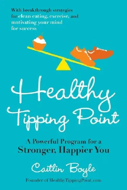 Healthy Tipping Point: A Powerful Program for a Stronger, Happier You by Caitlin Boyle