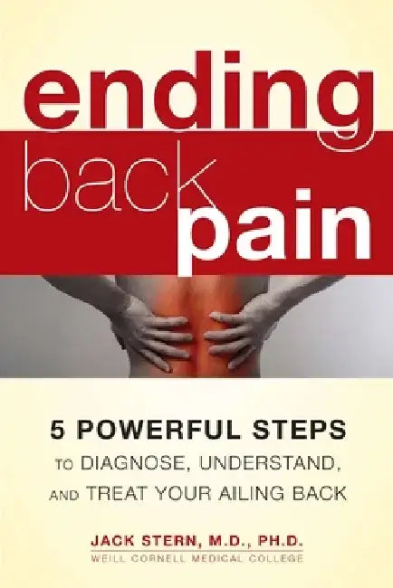 Ending Back Pain: 5 Powerful Steps to Diagnose, Understand, and Treat Your Ailing Back by Jack Stern