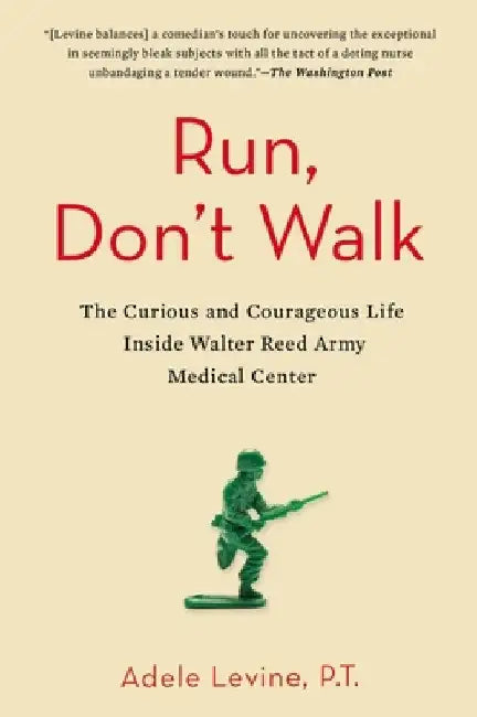 Run, Don't Walk: The Curious and Courageous Life Inside Walter Reed Army Medical Center by Adele Levine
