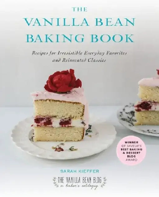 The Vanilla Bean Baking Book: Recipes for Irresistible Everyday Favorites and Reinvented Classics by Sarah Kieffer