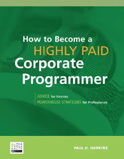 How to Become a Highly Paid Corporate Programmer by Paul H. Harkins