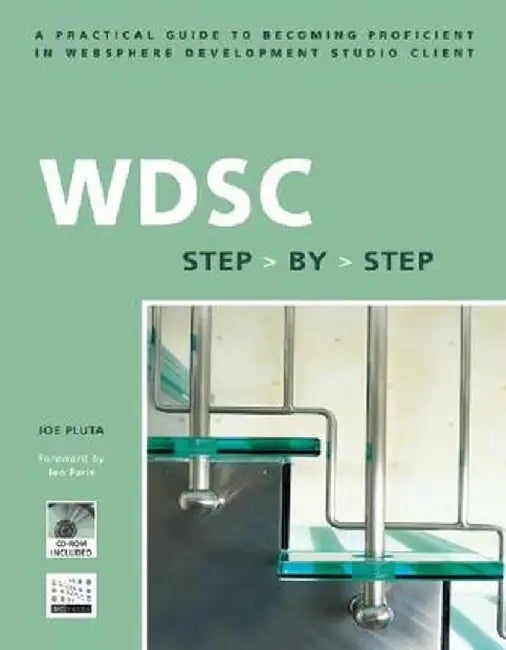 WDSC Step by Step: A Practical Guide to Becoming Proficient in WebSphere Development Studio Client [With CDROM] by Joe Pluta