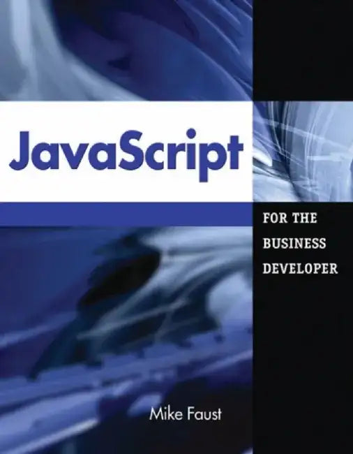 JavaScript for the Business Developer by Mike Faust