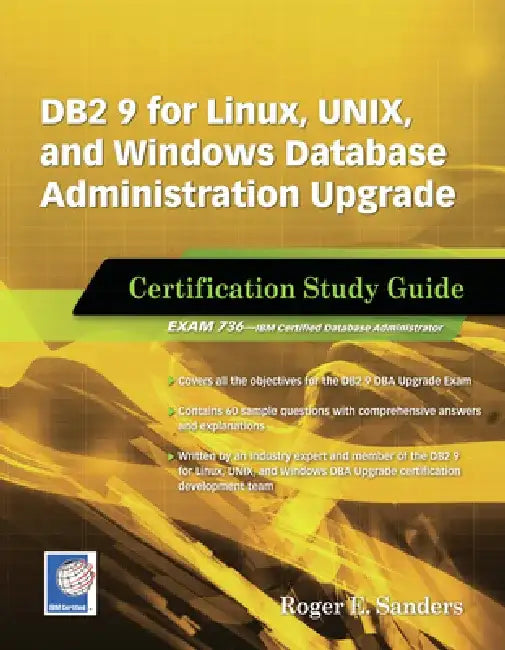 DB2 9 for Linux, UNIX, and Windows Database Administration Upgrade Certification Study Guide by Roger E. Sanders