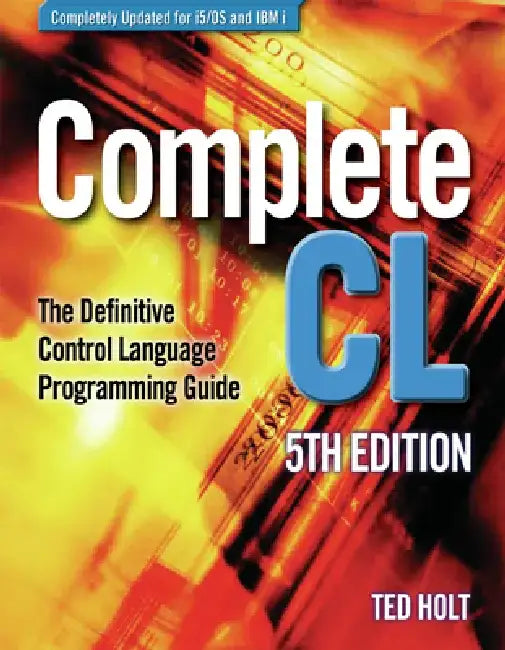 Complete CL: The Definitive Control Language Programming Guide by Ted Holt