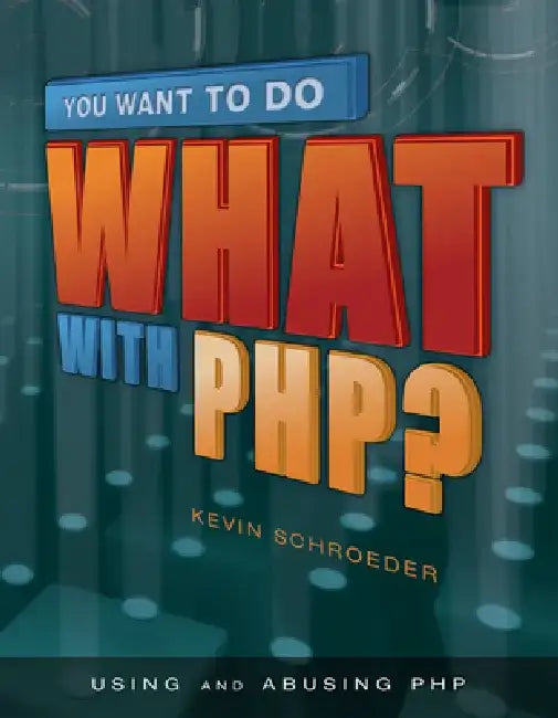 You Want to Do What with PHP? by Kevin Schroeder