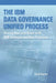 The IBM Data Governance Unified Process: Driving Business Value with IBM Software and Best Practices by Sunil Soares