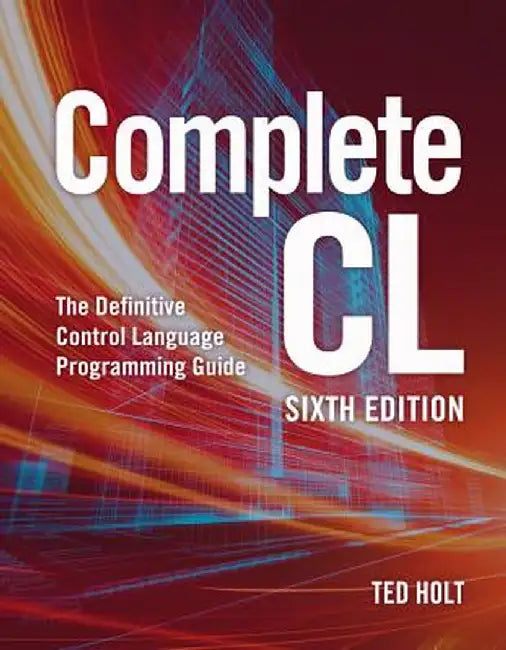 Complete CL: The Definitive Control Language Programming Guide by Ted Holt
