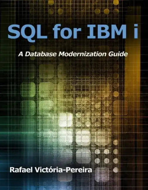 SQL for IBM I: A Database Modernization Guide by Rafael Victoria-Pereira