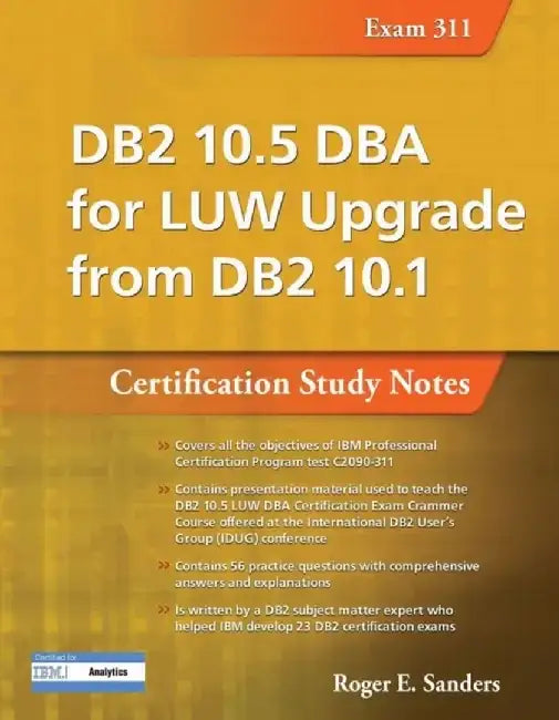DB2 10.5 DBA for Luw Upgrade from DB2 10.1: Certification Study Notes (Exam 311) by Roger E. Sanders