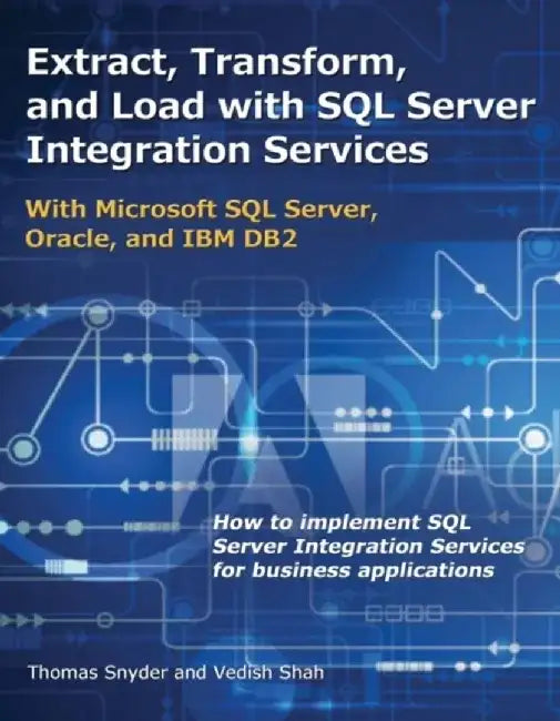 Extract, Transform, and Load with SQL Server Integration Services: With Microsoft SQL Server, Oracle, and IBM DB2 by Thomas Snyder