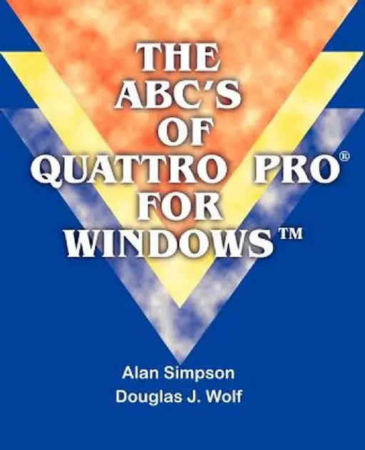 The ABC's of Quattro Pro for Windows by Alan Simpson