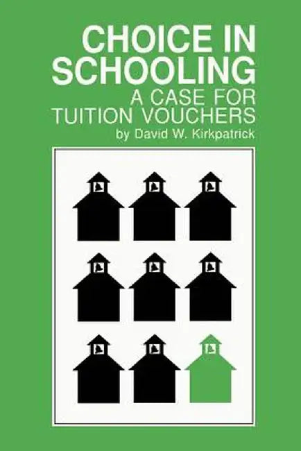 Choice in Schooling: A Case for Tuition Vouchers by David W. Kirkpatrick