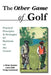 The Other Game of Golf: Practical Principles & Strategies for Business on the Course. by J. Brian Amster